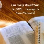 Our Daily Bread June 15, 2026 – Courage to Move Forward